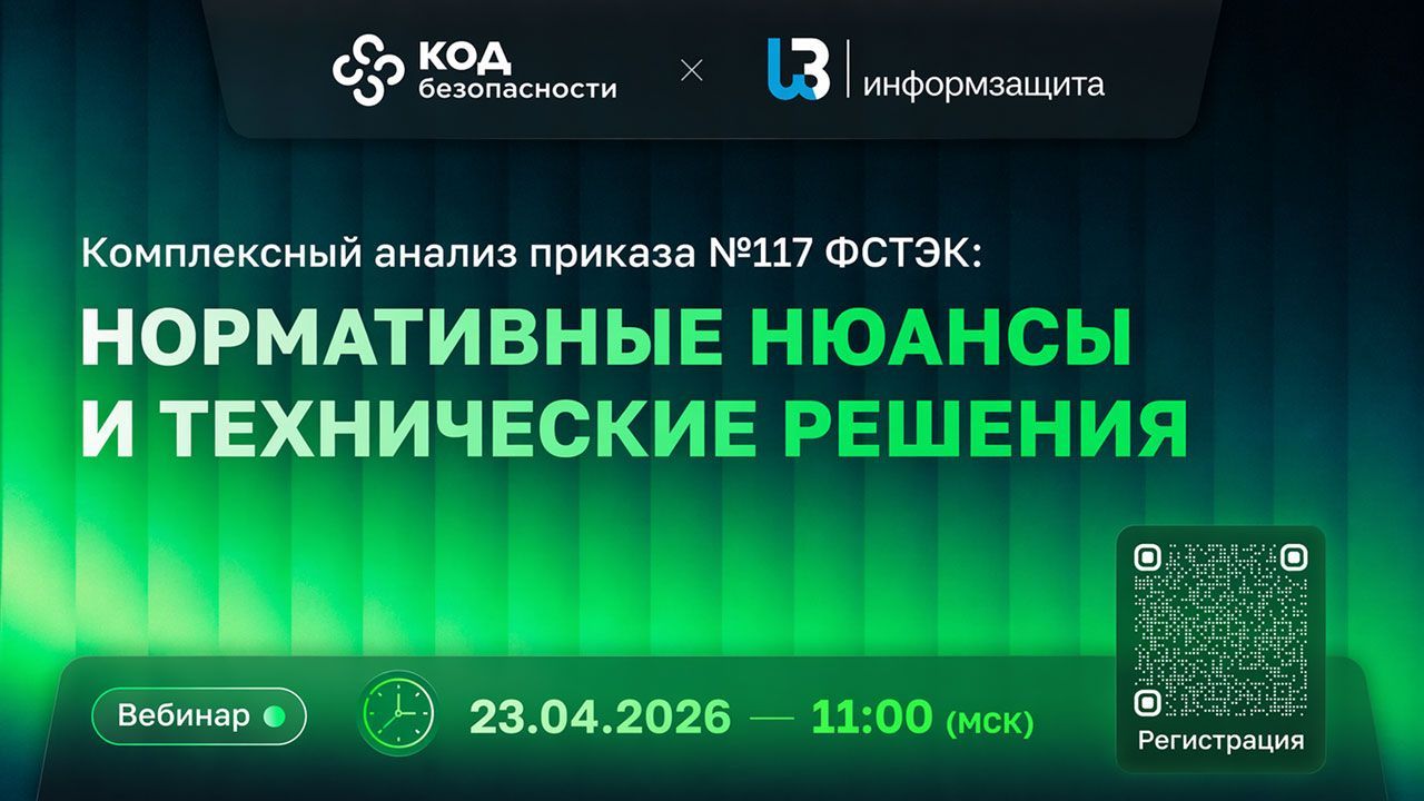 Вебинар – «Комплексный анализ приказа №117 ФСТЭК: нормативные нюансы и технические решения»